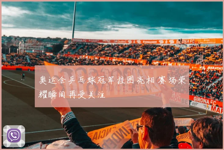 奥运会乒乓球冠军挂图亮相 赛场荣耀瞬间再受关注
