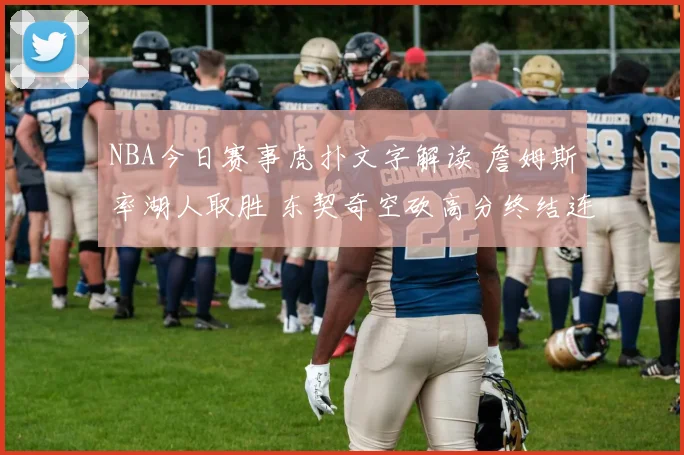 NBA今日赛事虎扑文字解读 詹姆斯率湖人取胜 东契奇空砍高分终结连胜