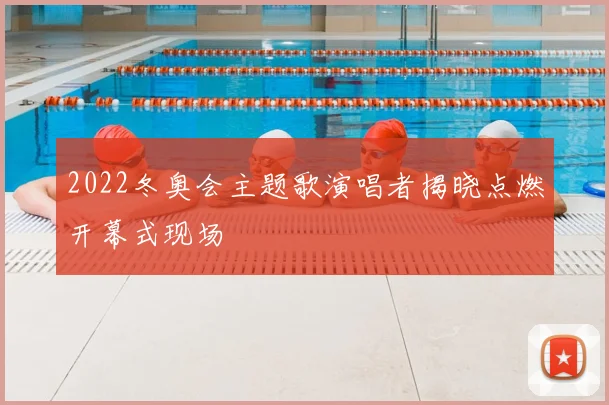 2022冬奥会主题歌演唱者揭晓点燃开幕式现场